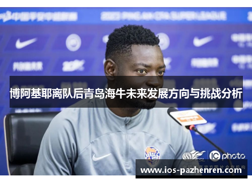 博阿基耶离队后青岛海牛未来发展方向与挑战分析