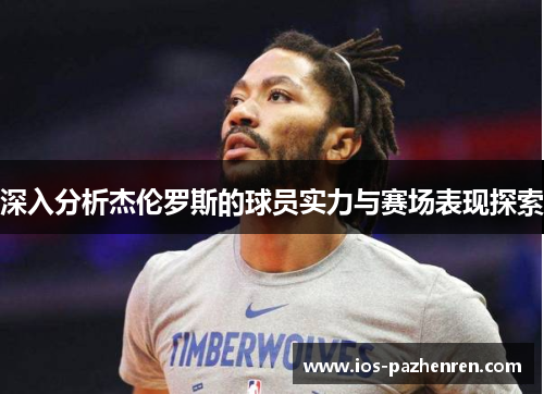 深入分析杰伦罗斯的球员实力与赛场表现探索 深入分析杰伦罗斯的球员实力与赛场表现探索