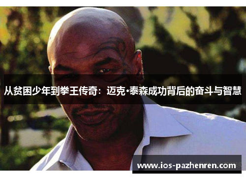 从贫困少年到拳王传奇:迈克·泰森成功背后的奋斗与智慧 从贫困少年到拳王传奇:迈克·泰森成功背后的奋斗与智慧