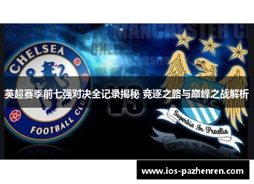 英超赛季前七强对决全记录揭秘 竞逐之路与巅峰之战解析