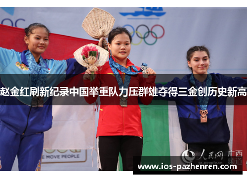 赵金红刷新纪录中国举重队力压群雄夺得三金创历史新高 赵金红刷新纪录中国举重队力压群雄夺得三金创历史新高