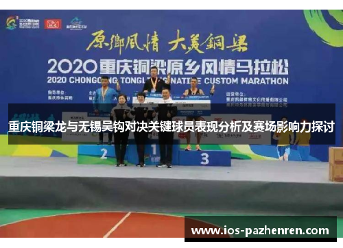 重庆铜梁龙与无锡吴钩对决关键球员表现分析及赛场影响力探讨 重庆铜梁龙与无锡吴钩对决关键球员表现分析及赛场影响力探讨